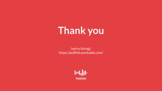 Thank you
(we’re hiring):
https://pollfish.workable.com/
 
