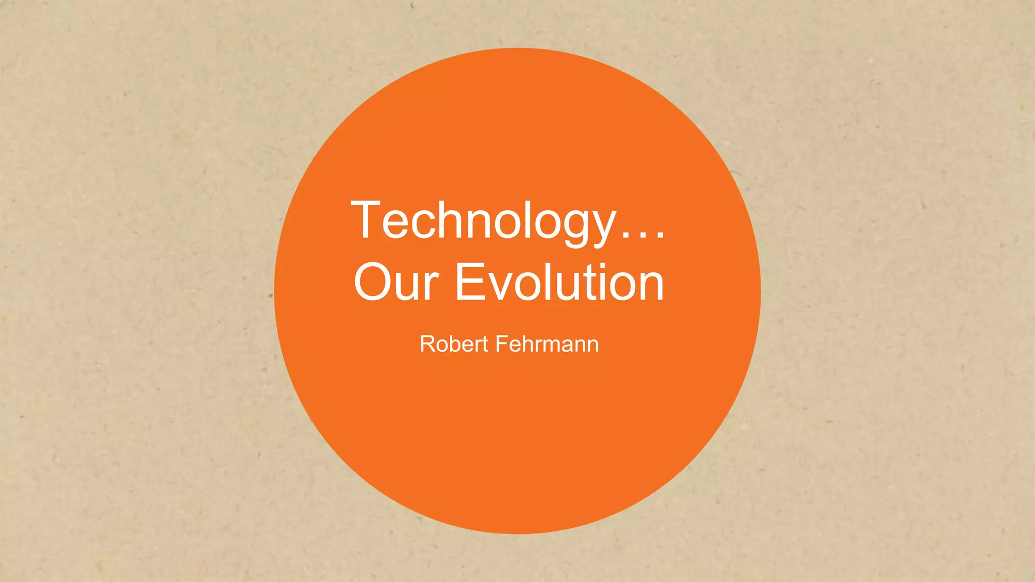 Technology…
Our Evolution
Robert Fehrmann
 