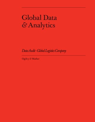 Global Data
& Analytics


Data Audit - Global Logistics Company

Ogilvy & Mather
 