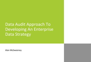 Alan McSweeney
Data Audit Approach To
Developing An Enterprise
Data Strategy
1
 