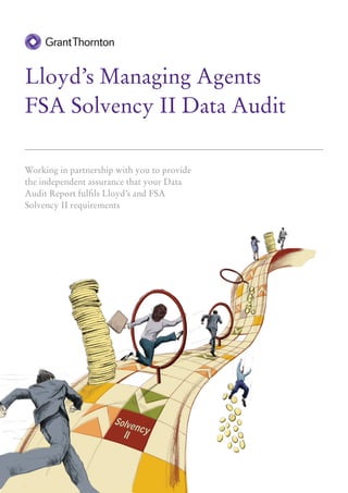 Lloyd’s Managing Agents
FSA Solvency II Data Audit

Working in partnership with you to provide
the independent assurance that your Data
Audit Report fulfils Lloyd’s and FSA
Solvency II requirements
 