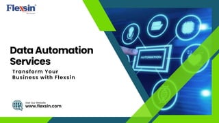 Data Automation
Services
www.flexsin.com
Visit Our Website
Transform Your
Business with Flexsin
 