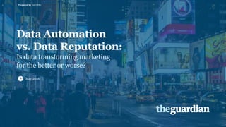 Prepared by Ian Gibbs
May 2016
Data Automation
vs. Data Reputation:
Is data transforming marketing
for the better or worse?
1 Prepared by
 