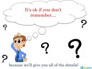 It’s ok if you don’t
remember…
because we’ll give you all of the details!
 