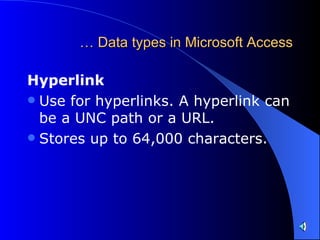 …  Data types in Microsoft Access Hyperlink   Use for hyperlinks. A hyperlink can be a UNC path or a URL.  Stores up to 64,000 characters.  