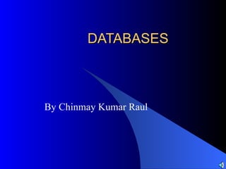 DATABASES By Chinmay Kumar Raul 