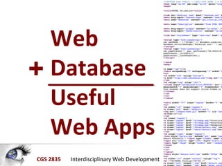 Web
+ Database
Useful
Web Apps
CGS 2835

Interdisciplinary Web Development

 