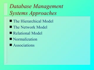 Database Management  Systems Approaches The Hierarchical Model The Network Model Relational Model Normalization Associations 