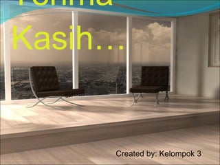 Terima Kasih… Created by: Kelompok 3 