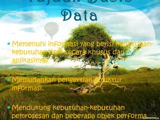 Tujuan Basis Data Memenuhi informasi yang berisi kebutuhan-kebutuhan user secara khusus dan aplikasinya. Memudahkan pengertian struktur informasi. Mendukung kebutuhan-kebutuhan pemrosesan dan beberapa objek performa. 