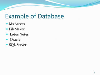 Example of Database
 Ms Access
 FileMaker
 Lotus Notes
 Oracle
 SQL Server




                      7
 