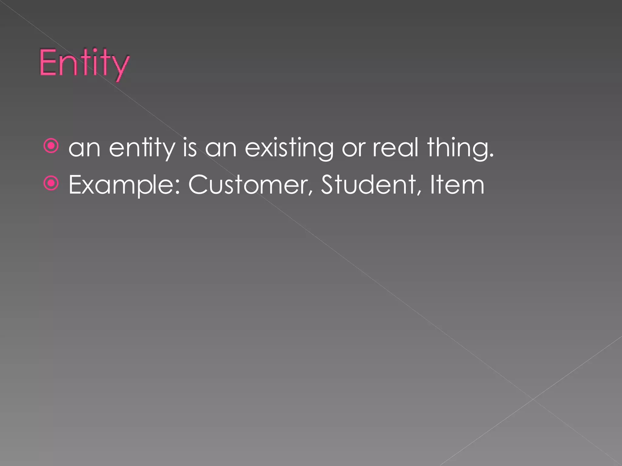 an entity is an existing or real thing. Example: Customer, Student, Item 