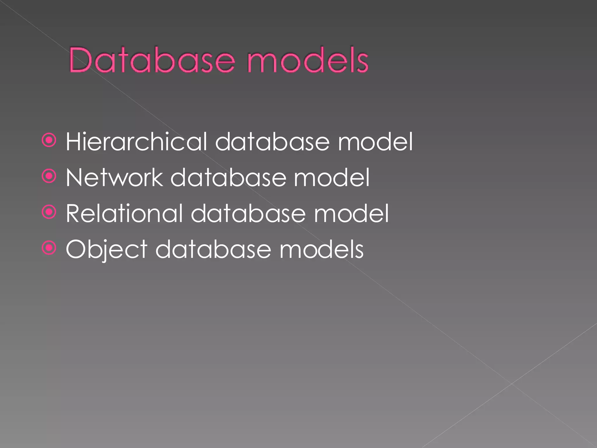 Hierarchical database model Network database model Relational database model Object database models 