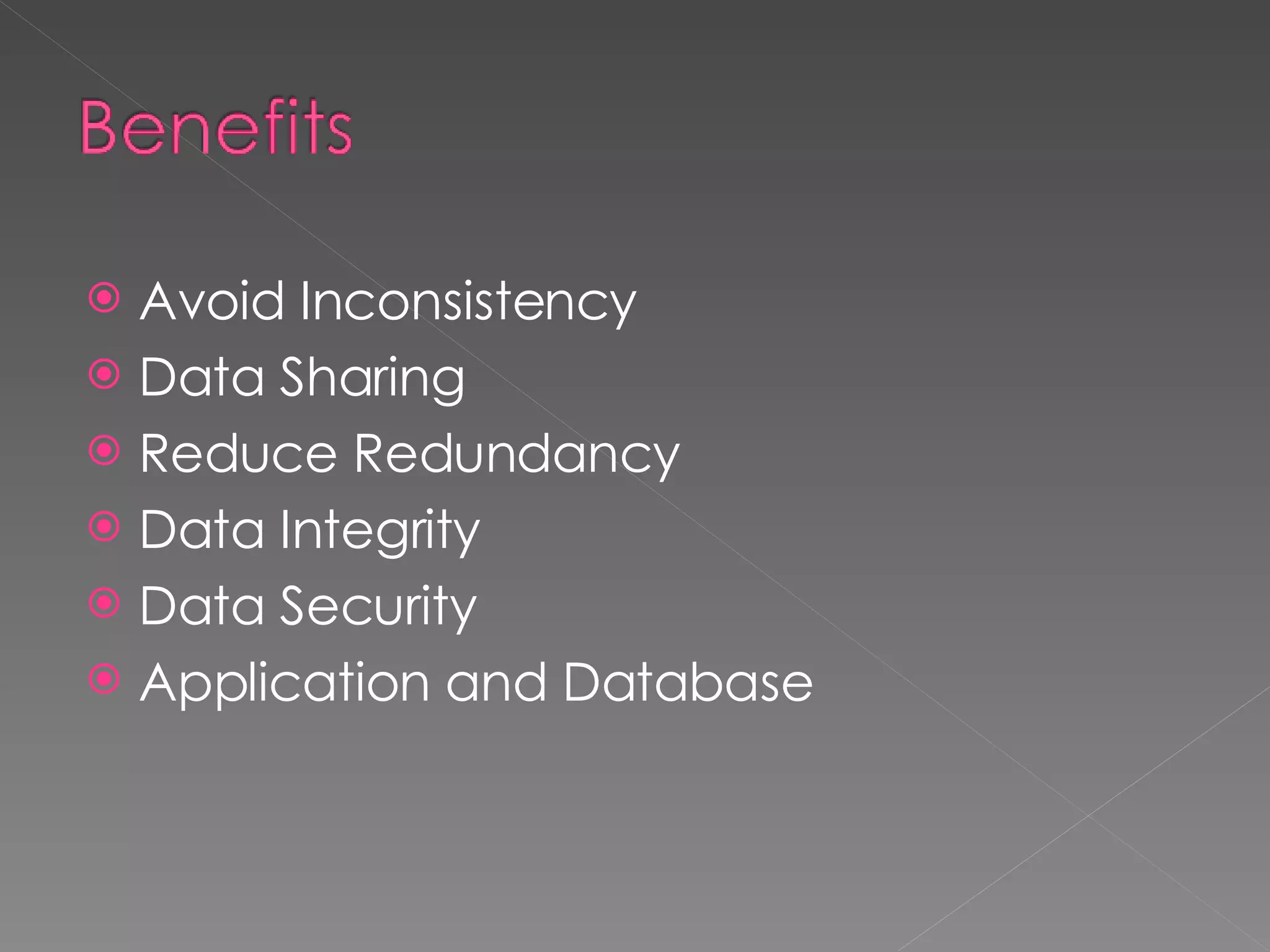Avoid Inconsistency Data Sharing Reduce Redundancy Data Integrity Data Security Application and Database 