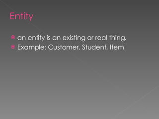 an entity is an existing or real thing. Example: Customer, Student, Item 