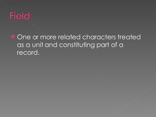 One or more related characters treated as a unit and constituting part of a record. 