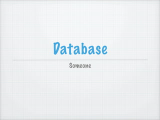 Database
  Someone
 