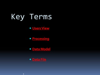 Key Terms
       Users View


       Processing


       Data Model


       Data File



  6
 