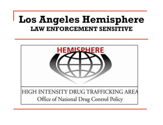 Los Angeles Hemisphere
LAW ENFORCEMENT SENSITIVE
 