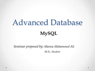 Advanced Database
MySQL
Seminar proposed by: Marwa Mohammed Ali
M.Sc. Student
 