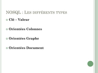 NOSQL : LES DIFFÉRENTS TYPES
 Clé – Valeur
 Orientées Colonnes
 Orientées Graphe
 Orientées Document
 