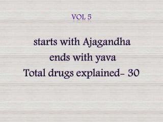 starts with Ajagandha
ends with yava
Total drugs explained- 30
 