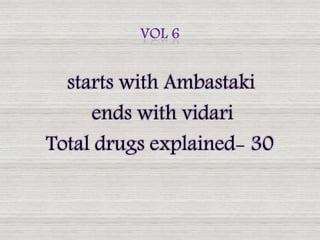starts with Ambastaki
ends with vidari
Total drugs explained- 30
 