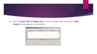  Click on Create Table in Design View… option available under Tasks and a Table
Design window appears as shown below.
 