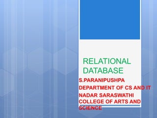 RELATIONAL
DATABASE
S.PARANIPUSHPA
DEPARTMENT OF CS AND IT
NADAR SARASWATHI
COLLEGE OF ARTS AND
SCIENCE
 