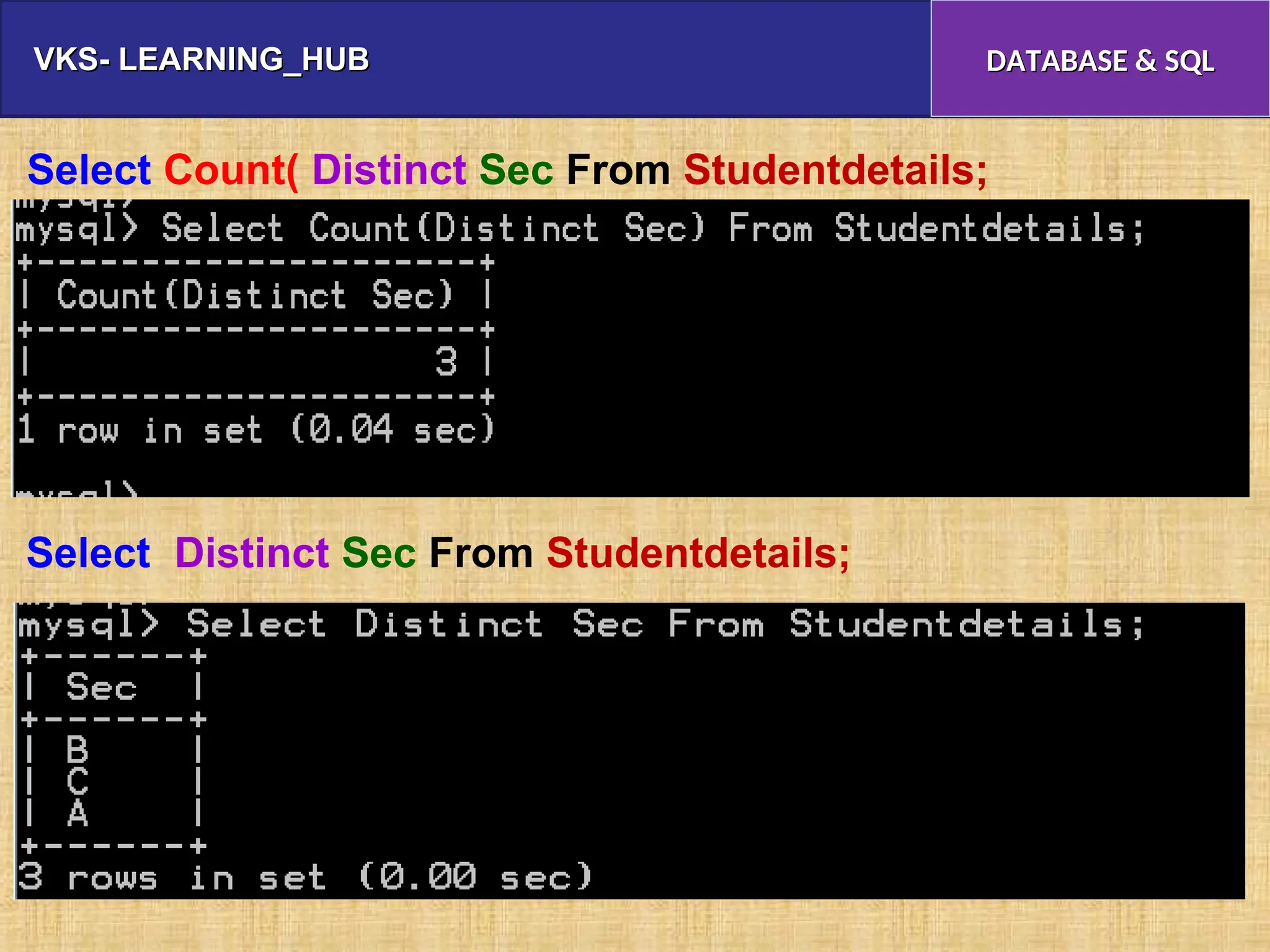 VKS- LEARNING_HUB
VKS- LEARNING_HUB DATABASE & SQL
DATABASE & SQL
Select Count( Distinct Sec From Studentdetails;
Select Distinct Sec From Studentdetails;
 