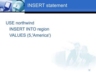 12
INSERT statement
USE northwind
INSERT INTO region
VALUES (5,'America')
 