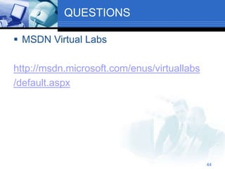 44
QUESTIONS
 MSDN Virtual Labs
http://msdn.microsoft.com/enus/virtuallabs
/default.aspx
 