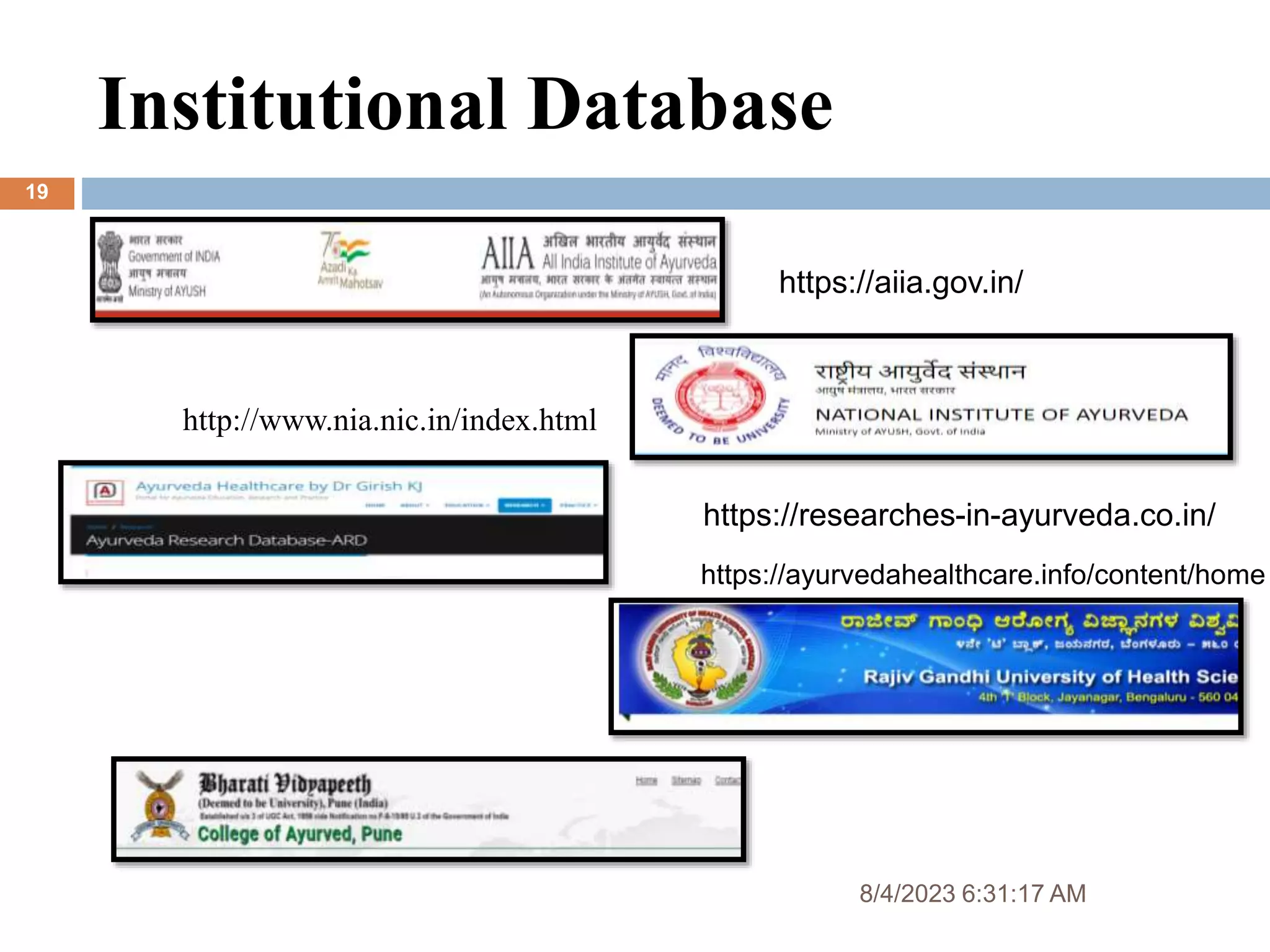 Institutional Database
8/4/2023 6:31:17 AM
19
https://researches-in-ayurveda.co.in/
https://ayurvedahealthcare.info/content/home
http://www.nia.nic.in/index.html
https://aiia.gov.in/
 