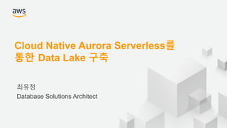 © 2018 Amazon Web Services, Inc. or its Affiliates. All rights reserved.
최유정
Database Solutions Architect
Cloud Native Aurora Serverless를
통한 Data Lake 구축
 