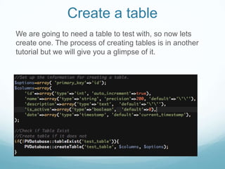 Create a table
We are going to need a table to test with, so now lets
create one. The process of creating tables is in another
tutorial but we will give you a glimpse of it.
 