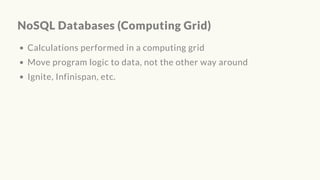 NoSQL Databases (Computing Grid)
Calculations performed in a computing grid
Move program logic to data, not the other way around
Ignite, Infinispan, etc.
 