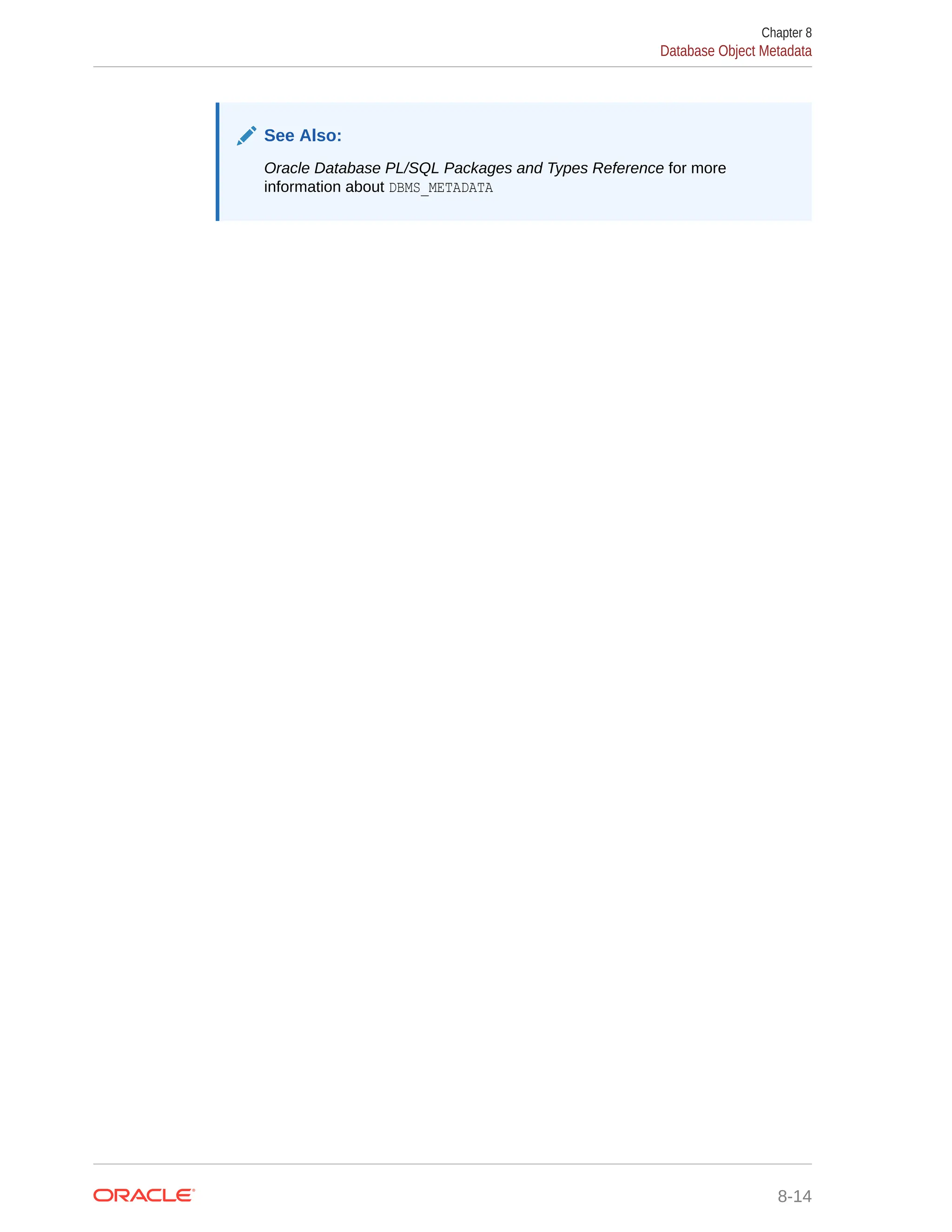 See Also: Oracle Database PL/SQL Packages and Types Reference for more information about DBMS_METADATA Chapter 8 Database Object Metadata 8-14 