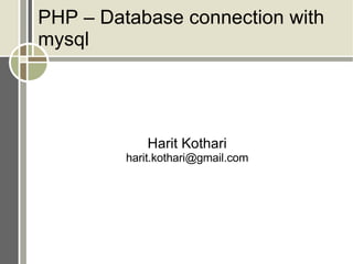 PHP – Database connection with mysql Harit Kothari [email_address] 