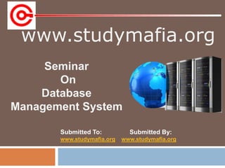 www.studymafia.org
Submitted To: Submitted By:
www.studymafia.org www.studymafia.org
Seminar
On
Database
Management System
 
