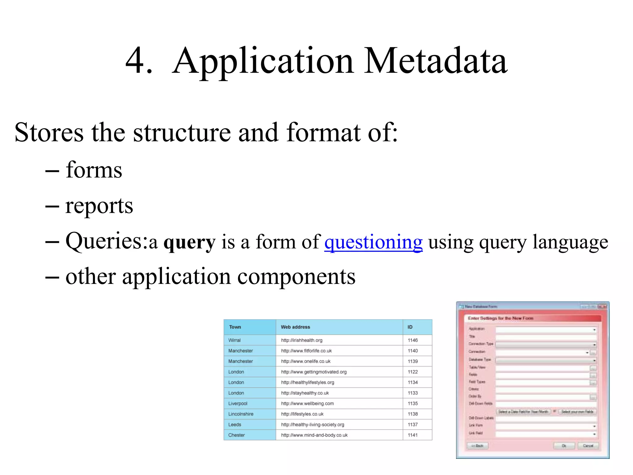 4. Application Metadata Stores the structure and format of: – forms – reports – Queries:a query is a form of questioning using query language – other application components 71 
