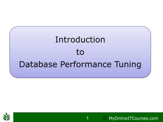 Introduction
            to
Database Performance Tuning




                 1    MyOnlineITCourses.com
 