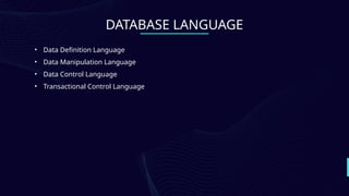 DATABASE LANGUAGE
• Data Definition Language
• Data Manipulation Language
• Data Control Language
• Transactional Control Language
 