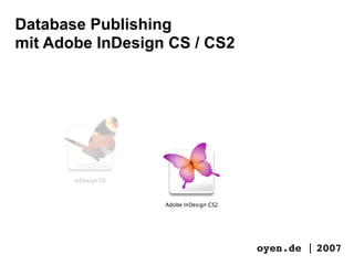 Database Publishing
mit Adobe InDesign CS / CS2




                              oyen.de | 2005
                                        2007
 