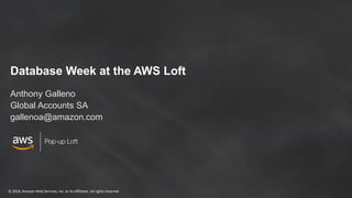 © 2018, Amazon Web Services, Inc. or its Affiliates. All rights reserved
Database Week at the AWS Loft
Anthony Galleno
Global Accounts SA
gallenoa@amazon.com
 