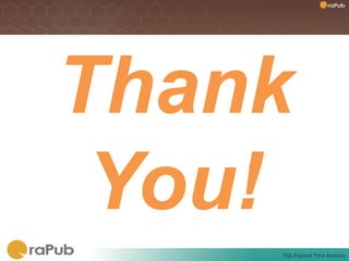 Thank
 You!
    SQL	
  Elapsed	
  Time	
  Analysis	
  
 