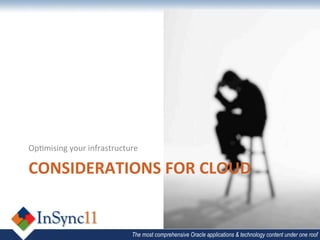 Op,mising	
  your	
  infrastructure	
  

CONSIDERATIONS	
  FOR	
  CLOUD	
  


                                    The most comprehensive Oracle applications & technology content under one roof
 