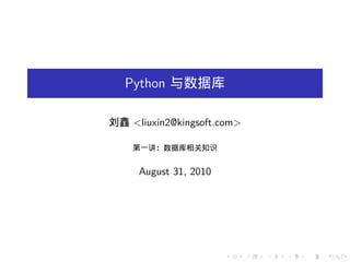 Python 与数据库

刘鑫 <liuxin2@kingsoft.com>

    第一讲：数据库相关知识


     August 31, 2010




                       .    .   .   .   .   .
 