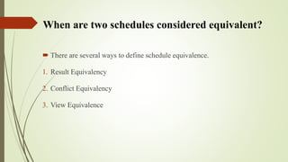 When are two schedules considered equivalent?
 There are several ways to define schedule equivalence.
1. Result Equivalen...