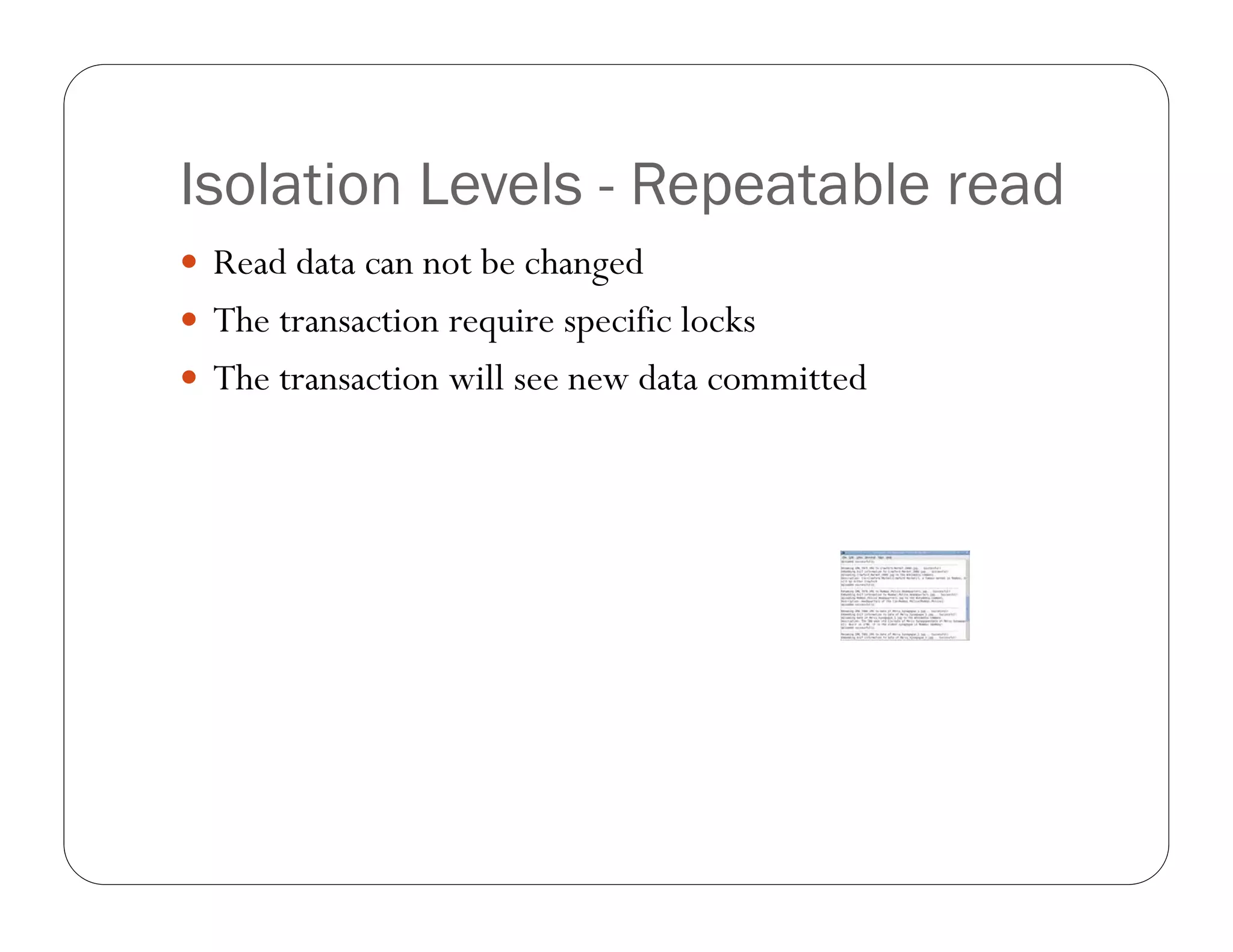 Isolation Levels - Repeatable read
 Read data can not be changed
 The transaction require specific locks
 The transaction will see new data committed
 
