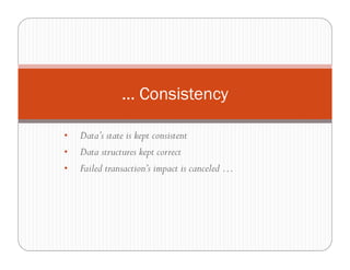 … Consistency

•   Data’s state is kept consistent
•   Data structures kept correct
•   Failed transaction’s impact is canceled …
 